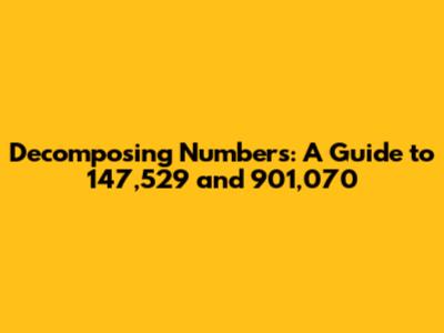 Decomposing Numbers: A Guide to 147,529 and 901,070