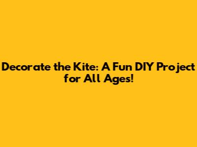 Decorate the Kite: A Fun DIY Project for All Ages!