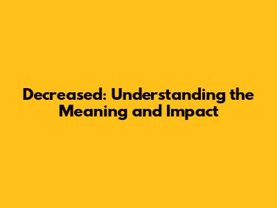 Decreased: Understanding the Meaning and Impact