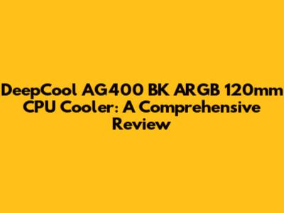 DeepCool AG400 BK ARGB 120mm CPU Cooler: A Comprehensive Review