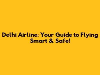 Delhi Airline: Your Guide to Flying Smart & Safe!
