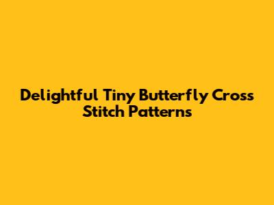 Delightful Tiny Butterfly Cross Stitch Patterns