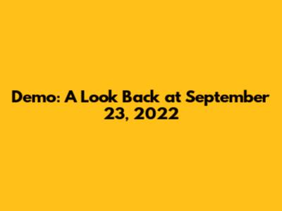 Demo: A Look Back at September 23, 2022