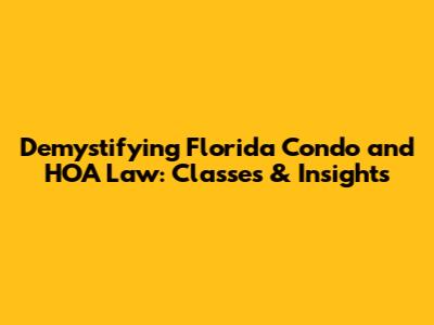 Demystifying Florida Condo and HOA Law: Classes & Insights