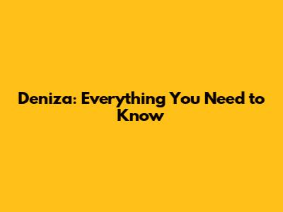 Deniza: Everything You Need to Know