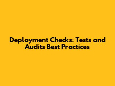 Deployment Checks: Tests and Audits Best Practices