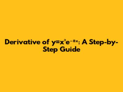 Derivative of y=x²e⁻⁸ˣ: A Step-by-Step Guide