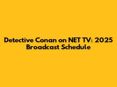 Detective Conan on NET TV: 2025 Broadcast Schedule