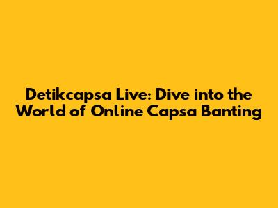 Detikcapsa Live: Dive into the World of Online Capsa Banting