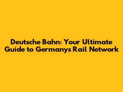 Deutsche Bahn: Your Ultimate Guide to Germany's Rail Network