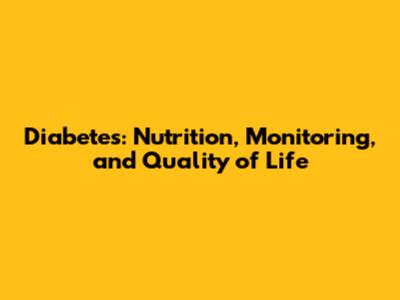 Diabetes: Nutrition, Monitoring, and Quality of Life