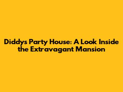 Diddy's Party House: A Look Inside the Extravagant Mansion