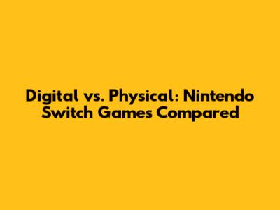 Digital vs. Physical: Nintendo Switch Games Compared