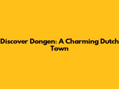 Discover Dongen: A Charming Dutch Town