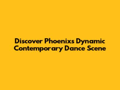 Discover Phoenix's Dynamic Contemporary Dance Scene