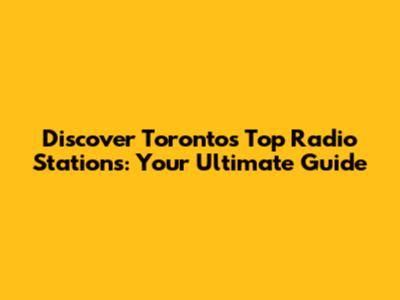Discover Toronto's Top Radio Stations: Your Ultimate Guide