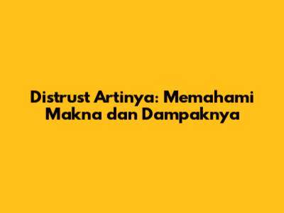 Distrust Artinya: Memahami Makna dan Dampaknya