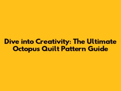 Dive into Creativity: The Ultimate Octopus Quilt Pattern Guide