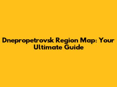 Dnepropetrovsk Region Map: Your Ultimate Guide