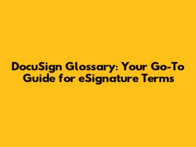 DocuSign Glossary: Your Go-To Guide for eSignature Terms