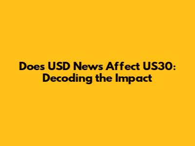 Does USD News Affect US30: Decoding the Impact