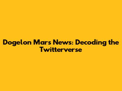 Dogelon Mars News: Decoding the Twitterverse