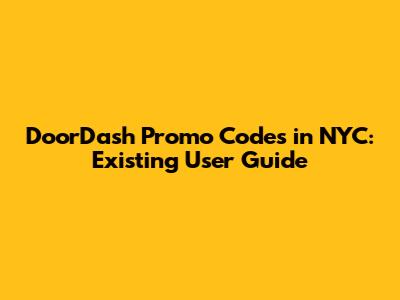 DoorDash Promo Codes in NYC: Existing User Guide