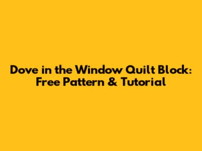 Dove in the Window Quilt Block: Free Pattern & Tutorial