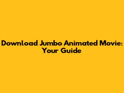 Download Jumbo Animated Movie: Your Guide