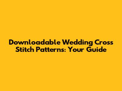 Downloadable Wedding Cross Stitch Patterns: Your Guide