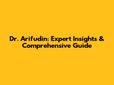 Dr. Arifudin: Expert Insights & Comprehensive Guide