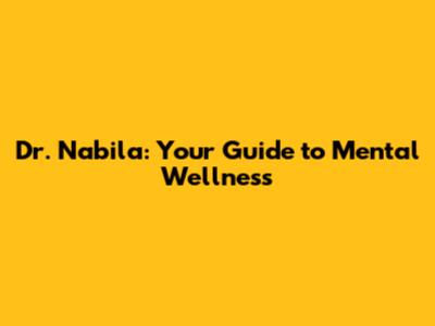 Dr. Nabila: Your Guide to Mental Wellness