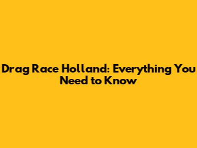 Drag Race Holland: Everything You Need to Know