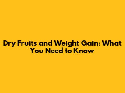 Dry Fruits and Weight Gain: What You Need to Know