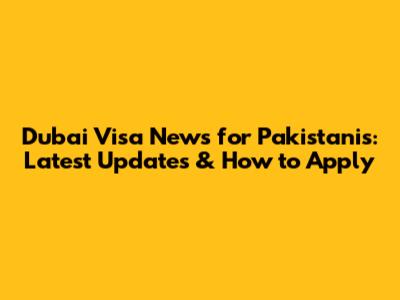 Dubai Visa News for Pakistanis: Latest Updates & How to Apply