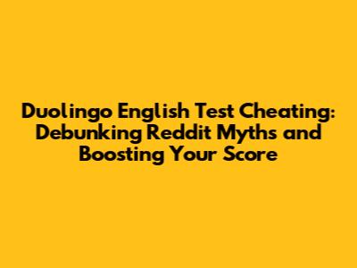 Duolingo English Test Cheating: Debunking Reddit Myths and Boosting Your Score