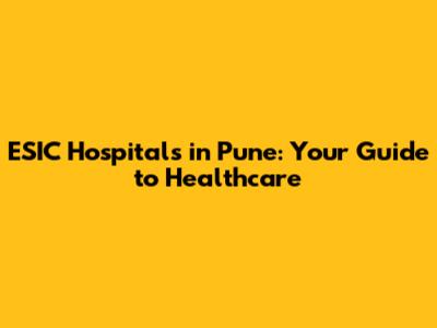ESIC Hospitals in Pune: Your Guide to Healthcare