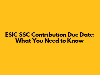 ESIC SSC Contribution Due Date: What You Need to Know