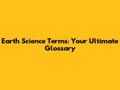 Earth Science Terms: Your Ultimate Glossary