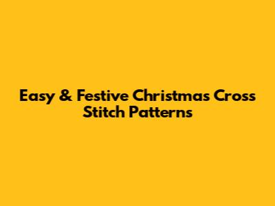 Easy & Festive Christmas Cross Stitch Patterns