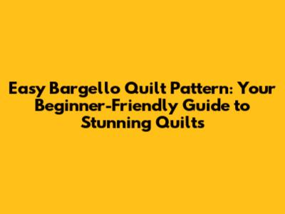 Easy Bargello Quilt Pattern: Your Beginner-Friendly Guide to Stunning Quilts