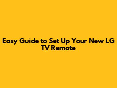 Easy Guide to Set Up Your New LG TV Remote
