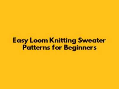 Easy Loom Knitting Sweater Patterns for Beginners