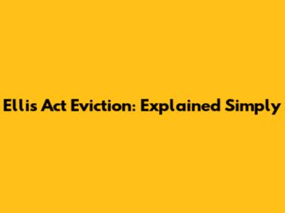 Ellis Act Eviction: Explained Simply