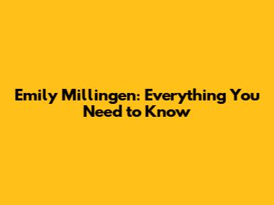 Emily Millingen: Everything You Need to Know
