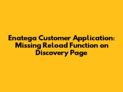 Enatega Customer Application: Missing Reload Function on "Discovery" Page