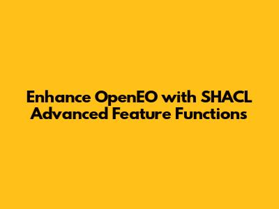 Enhance OpenEO with SHACL Advanced Feature Functions