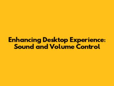 Enhancing Desktop Experience: Sound and Volume Control