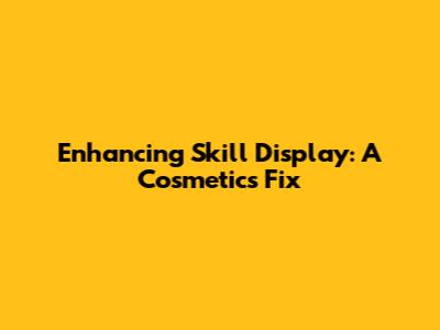 Enhancing Skill Display: A Cosmetics Fix