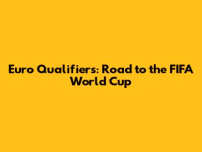 Euro Qualifiers: Road to the FIFA World Cup